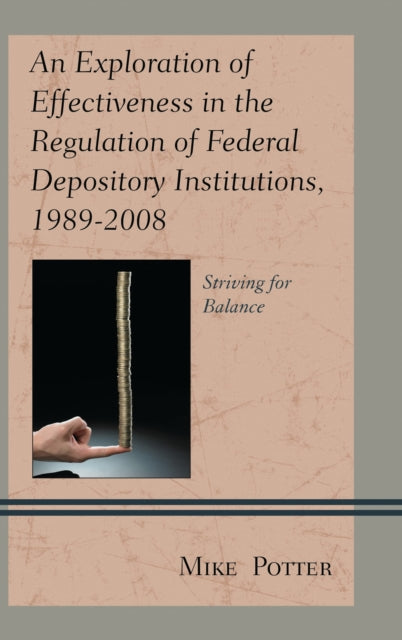 Book cover of: Exploration of Effectiveness in the Regulation of Federal Depository Institutions, 1989–2008