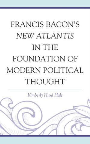 Francis Bacon's New Atlantis in the Foundation of Modern Political Thought