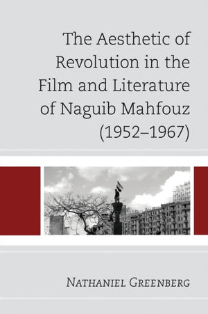 Aesthetic of Revolution in the Film and Literature of Naguib Mahfouz (1952–1967)