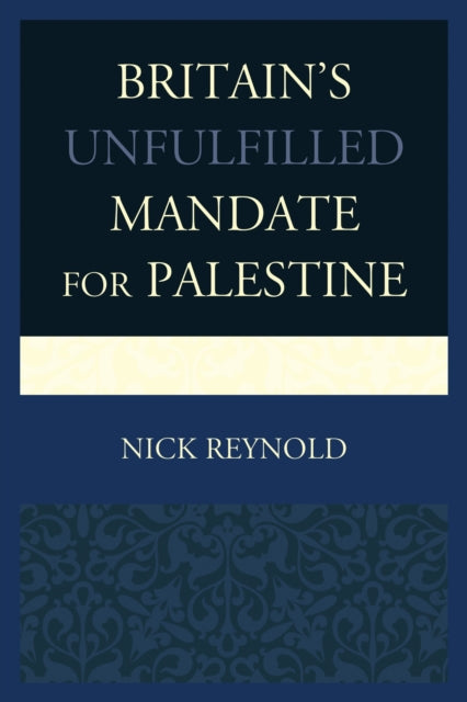 Book cover of: Britain's Unfulfilled Mandate for Palestine. By: Nick Reynold