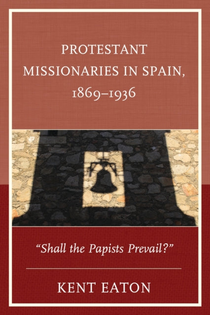 Book cover of: Protestant Missionaries in Spain, 1869–1936. By: Kent Eaton