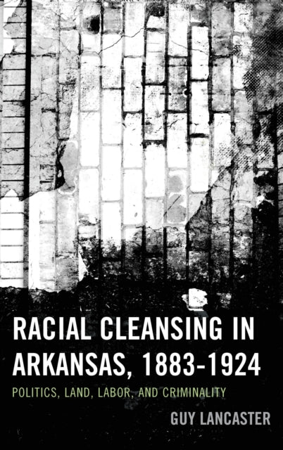 Book cover of: Racial Cleansing in Arkansas, 1883–1924. By: Guy Lancaster