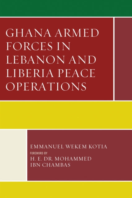 Book cover of: Ghana Armed Forces in Lebanon and Liberia Peace Operations. By: Emmanuel Wekem Kotia