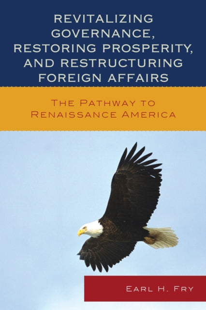 Book cover of: Revitalizing Governance, Restoring Prosperity, and Restructuring Foreign Affairs. By: Earl H. Fry
