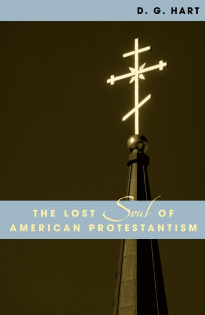 Book cover of: Lost Soul of American Protestantism. By: D. G. Hart