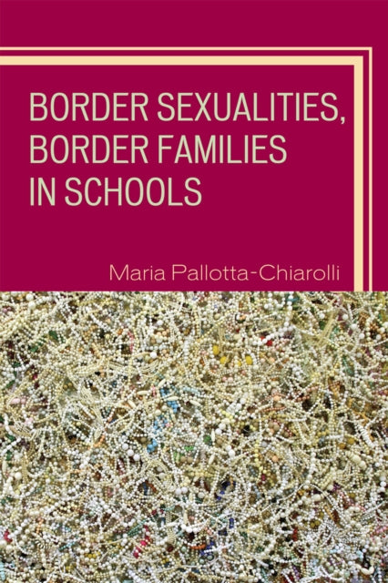 Book cover of: Border Sexualities, Border Families in Schools. By: Maria Pallotta-Chiarolli