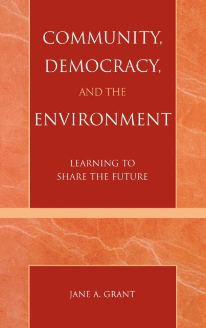 Book cover of: Community, Democracy, and the Environment. By: Jane A. Grant