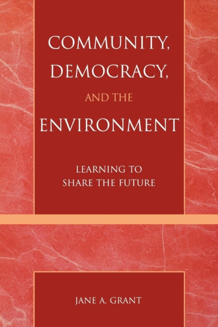 Book cover of: Community, Democracy, and the Environment. By: Jane A. Grant