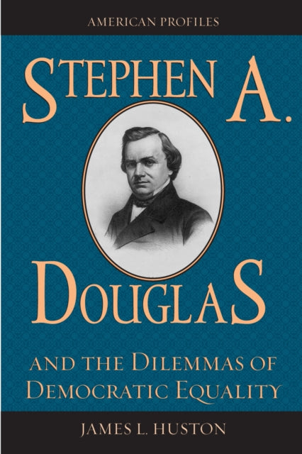 Stephen A. Douglas and the Dilemmas of Democratic Equality