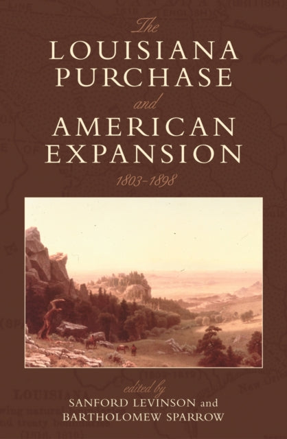 Book cover of: Louisiana Purchase and American Expansion, 1803–1898. By: Sanford Levinson