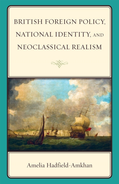 Book cover of: British Foreign Policy, National Identity, and Neoclassical Realism. By: Amelia Hadfield