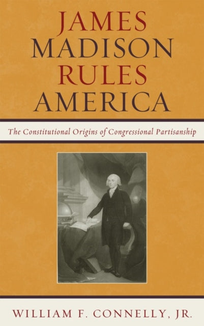 Book cover of: James Madison Rules America. By: William F. Connelly Jr.