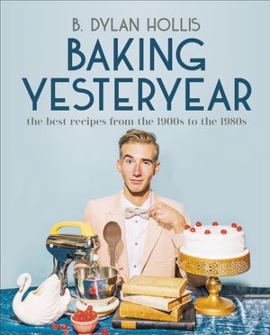 Baking Yesteryear, The Best Recipes from the 1900s to the 1980s
