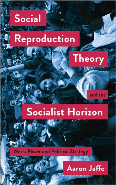 Book cover of: Social Reproduction Theory and the Socialist Horizon. By: Aaron Jaffe