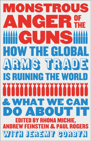 Monstrous Anger of the Guns, How the Global Arms Trade is Ruining the World and What We Can Do About It