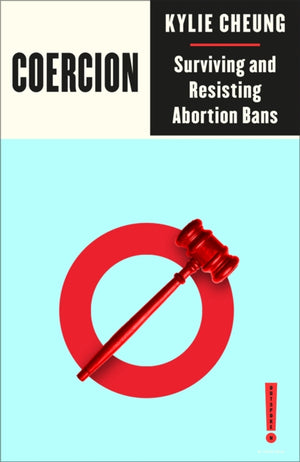 Coercion, Surviving and Resisting Abortion Bans