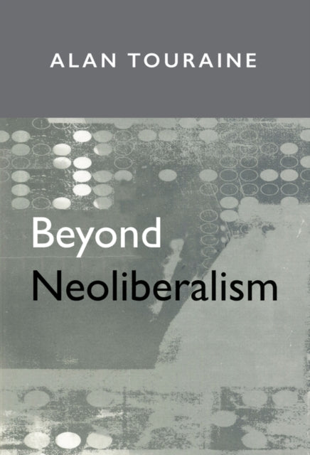 Book cover of: Beyond Neoliberalism. By: Alain Touraine