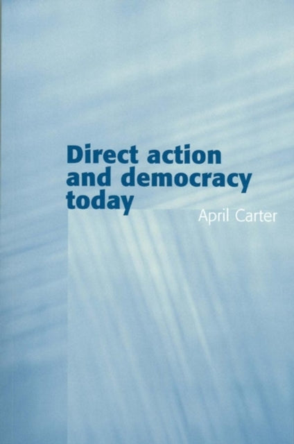 Book cover of: Direct Action and Democracy Today. By: April Carter