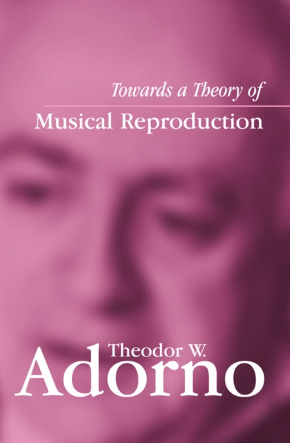 Book cover of: Towards a Theory of Musical Reproduction. By: Theodor W. Adorno