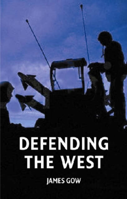 Book cover of: Defending the West. By: James Gow