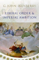 Book cover of: Liberal Order and Imperial Ambition. By: G. John Ikenberry