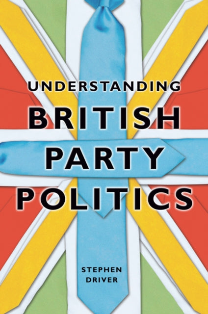 Book cover of: Understanding British Party Politics. By: Stephen Driver