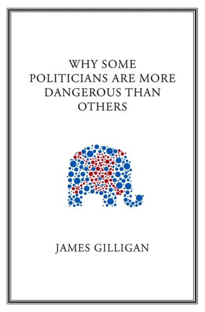 Book cover of: Why Some Politicians Are More Dangerous Than Others. By: James Gilligan