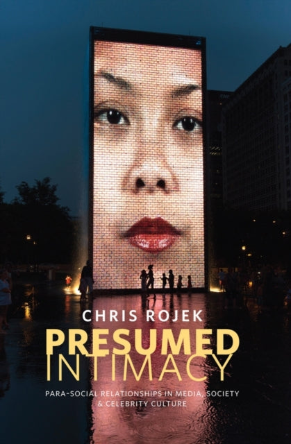 Book cover of: Presumed Intimacy: Parasocial Interaction in Media, Society and Celebrity Culture. By: Chris Rojek