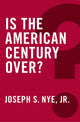 Book cover of: Is the American Century Over?. By: Joseph S. Nye