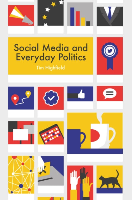 Book cover of: Social Media and Everyday Politics. By: Tim Highfield