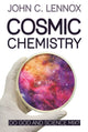 Book cover of: Cosmic Chemistry. By: Professor John C Lennox