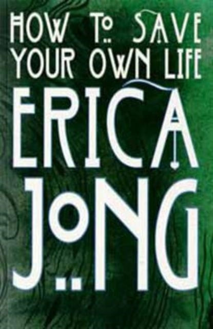 Book cover of: How to Save Your Own Life. By: Erica Jong