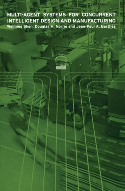Book cover of: Multi-Agent Systems for Concurrent Intelligent Design and Manufacturing. By: Weiming Shen