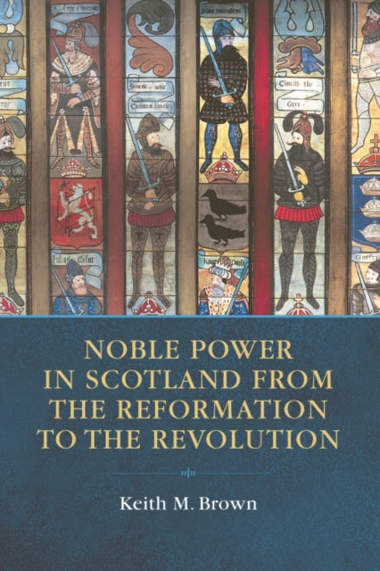 Book cover of: Noble Power in Scotland from the Reformation to the Revolution. By: Keith Brown