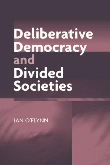 Book cover of: Deliberative Democracy and Divided Societies. By: Ian O'Flynn