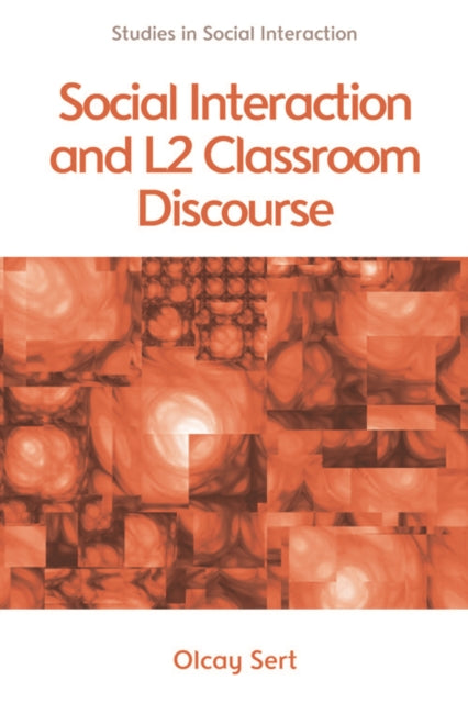Book cover of: Social Interaction and L2 Classroom Discourse. By: Olcay Sert
