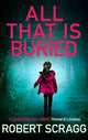 Book cover of: All That is Buried. By: Robert Scragg