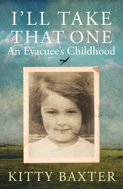 Book cover of: I'll Take That One: An Evacuee's Childhood. By: Kitty Baxter