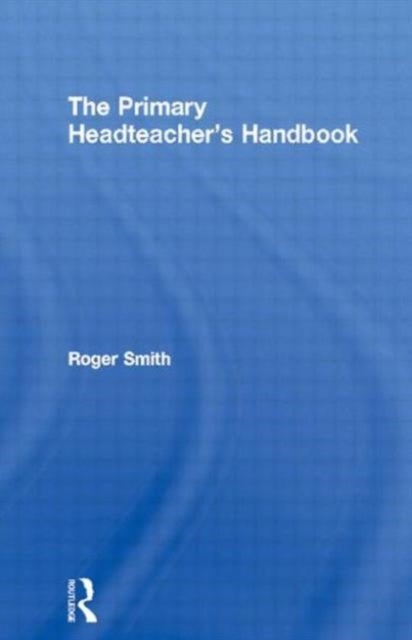 Book cover of: Primary Headteacher's Handbook. By: Roger Smith