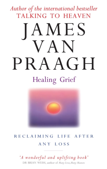 Book cover of: Healing Grief. By: James Van Praagh
