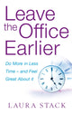 Book cover of: Leave The Office Earlier. By: LAURA STACK