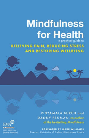 Mindfulness for Health, A practical guide to relieving pain, reducing stress and restoring wellbeing