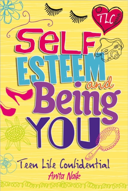 Book cover of: Teen Life Confidential: Self-Esteem and Being YOU. By: Anita Naik