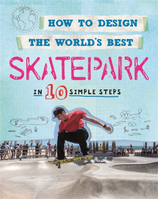Book cover of: How to Design the World's Best Skatepark. By: Paul Mason