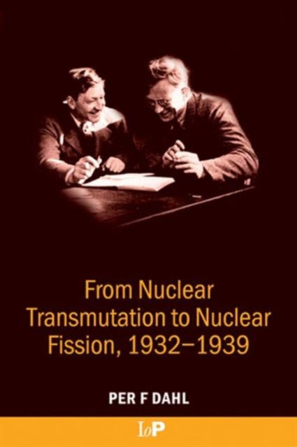 Book cover of: From Nuclear Transmutation to Nuclear Fission, 1932-1939. By: Per  F Dahl