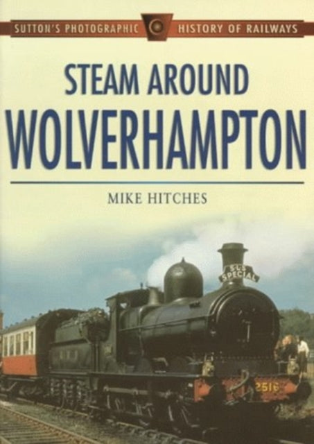 Book cover of: Steam Around Wolverhampton. By: Mike Hitches