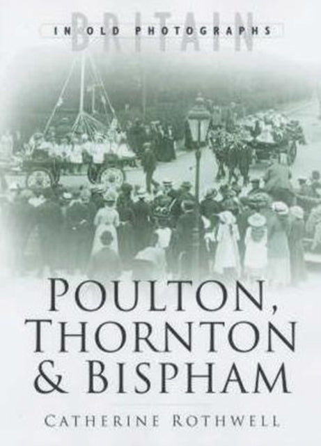 Book cover of: Around Poulton, Thornton and Bispham in Old Photographs. By: Catherine Rothwell