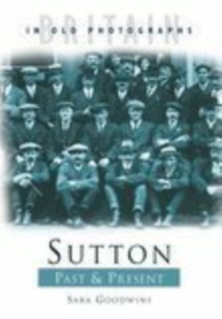 Book cover of: Sutton Past and Present. By: Sara Goodwins (author)