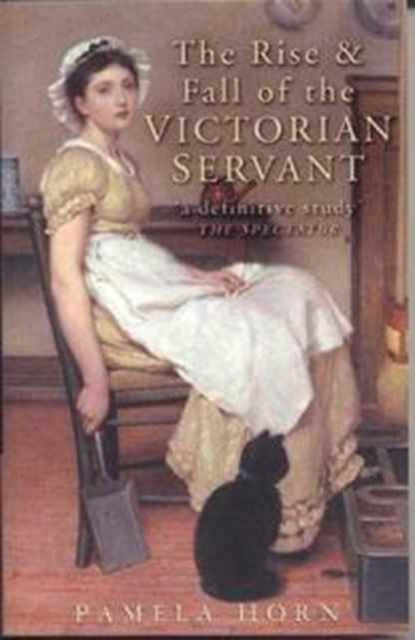Book cover of: Rise and Fall of the Victorian Servant. By: Pamela Horn
