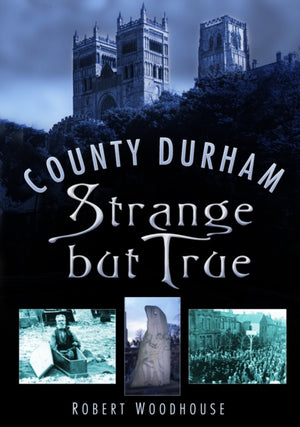 County Durham Strange but True